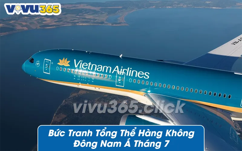 Bức Tranh Tổng Thể Hàng Không Đông Nam Á Tháng 7