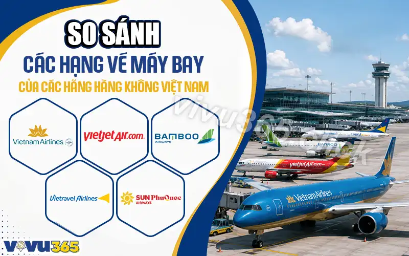 So sánh các hạng vé máy bay của các hãng hàng không Việt Nam