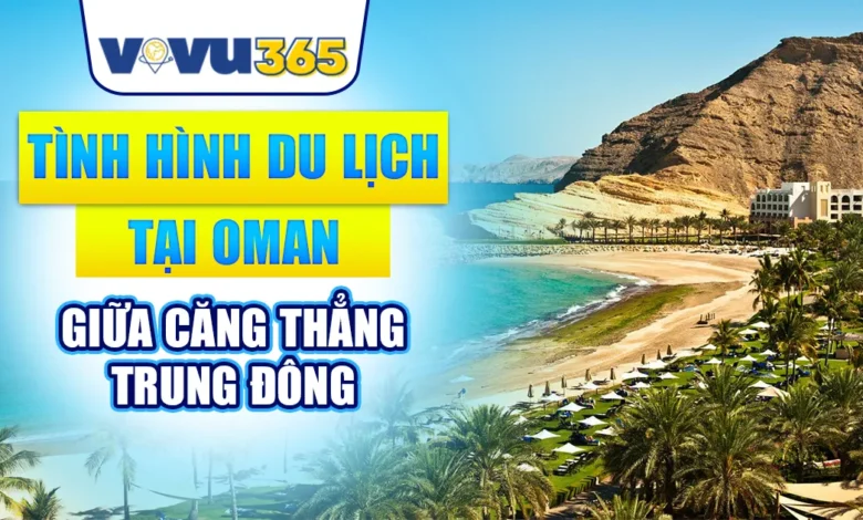 Tình Hình Du Lịch Bất Ngờ Tại Oman