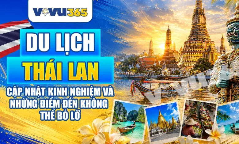 Du Lịch Thái Lan - Cập Nhật Kinh Nghiệm Và Những Điểm Đến Không Thể Bỏ Lỡ