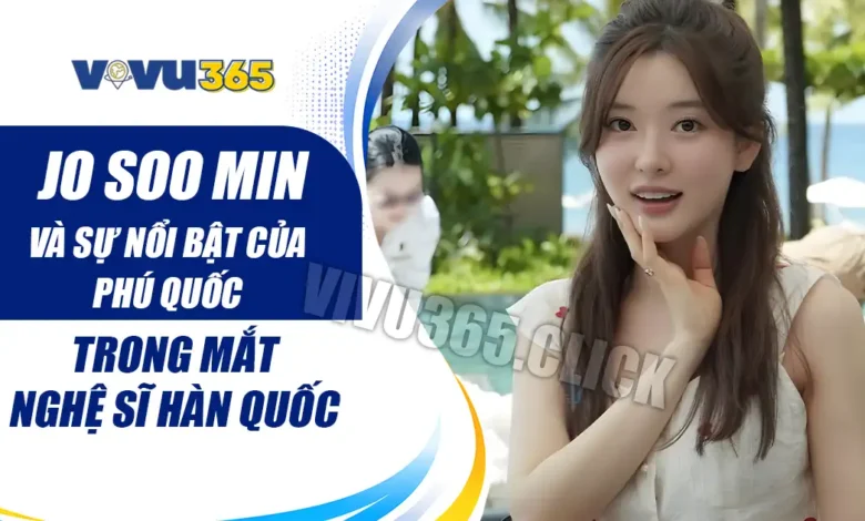 Jo Soo Min và sự nổi bật của Phú Quốc