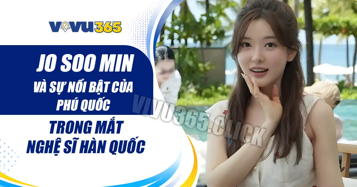 Jo Soo Min và sự nổi bật của Phú Quốc