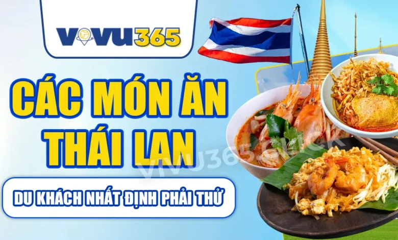 Các Món Ăn Thái Lan Du Khách Nhất Định Phải Thử