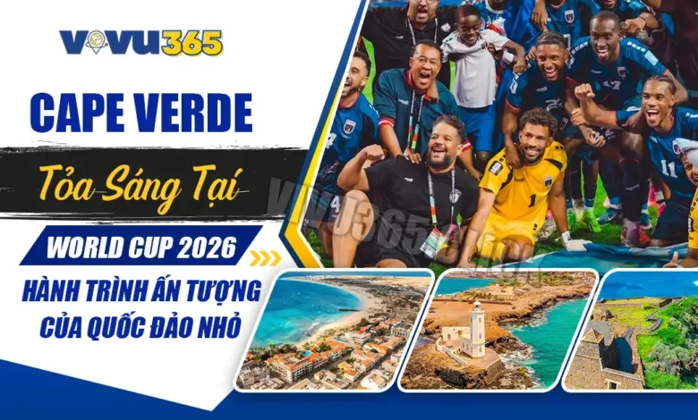Đội tuyển Cape Verde toả sáng taị World Cup 2026