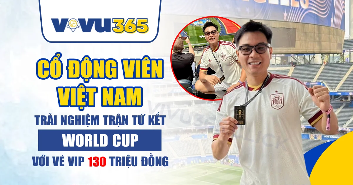 Cổ động viên Việt Nam trải nghiệm tứ kết World Cup 2026